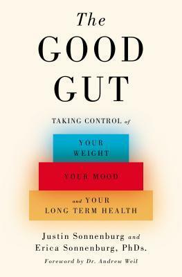 The Good Gut: Taking Control of Your Weight, Your Mood, and Your Long-term Health by Justin Sonnenburg, Erica Sonnenburg, Andrew Weil
