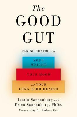 The Good Gut: Taking Control of Your Weight, Your Mood, and Your Long-term Health by Erica Sonnenburg, Justin Sonnenburg, Andrew Weil