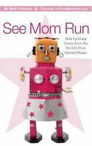 See Mom Run: Side-Splitting Essays from the World's Most Harried Blogging Moms by Beth Feldman