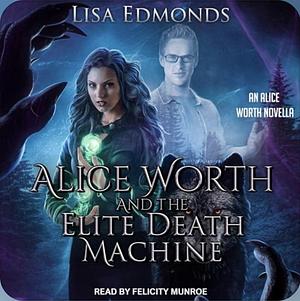 Alice Worth and the Elite Death Machine by Lisa Edmonds