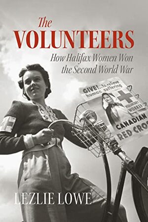 The Volunteers: How Halifax Women Won the Second World War by Lezlie Lowe