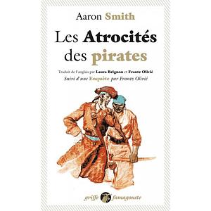 LES ATROCITES DES PIRATES / ENQUÊTE by Frantz Olivié, Aaron Smith