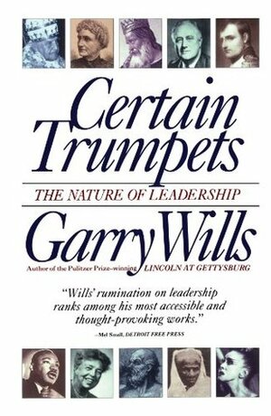 Certain Trumpets: The Nature of Leadership by Garry Wills