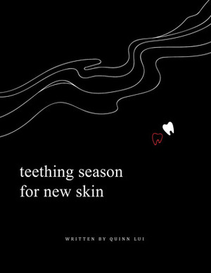 Teething Season for New Skin by Quinn Lui