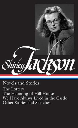 Novels & Stories: The Lottery / The Haunting of Hill House / We Have Always Lived in the Castle / Other Stories and Sketches by Shirley Jackson