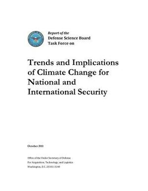 Trends and Implications of Climate Change for National and International Security by Defense Science Board, U. S. Department of Defense