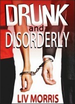 Drunk and Disorderly by Liv Morris