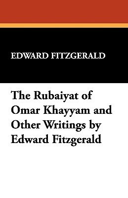 The Rubáiyát of Omar Khayyám and Other Writings by Omar Khayyám, Edward Fitzgerald