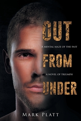 Out From Under: A Mental Maze of the Past... A Novel of Triumph by Mark Platt