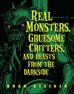 Real Monsters, Gruesome Critters, and Beasts from the Darkside by Brad Steiger