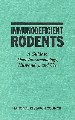 Immunodeficient Rodents: A Guide to Their Immunobiology, Husbandry, and Use by Institute for Laboratory Animal Research, Commission on Life Sciences, National Research Council