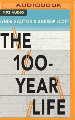 The 100-Year Life: Living and Working in an Age of Longevity by Lynda Gratton, Andrew Scott