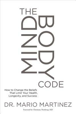 The Mindbody Code: How to Change the Beliefs That Limit Your Health, Longevity, and Success by Mario Martinez