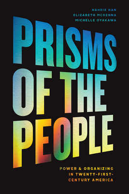 Prisms of the People: Power & Organizing in Twenty-First-Century America by Michelle Oyakawa, Elizabeth McKenna, Hahrie Han