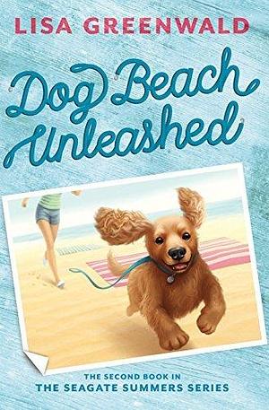 Dog Beach Unleashed: The Seagate Summers Book Two by Lisa Greenwald, Lisa Greenwald