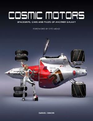Cosmic Motors: Spaceships, Cars and Pilots of Another Galaxy by Daniel Simon