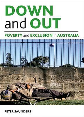 Down and Out: Poverty and Exclusion in Australia by Peter Saunders