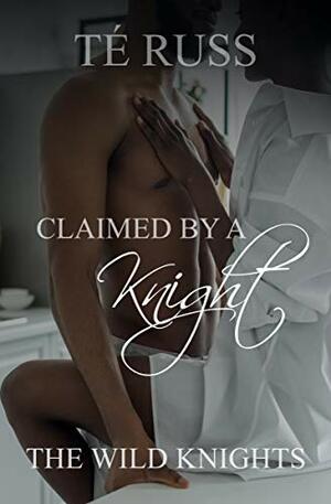 Claimed by a Knight by Té Russ