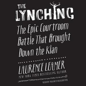 The Lynching: The Epic Courtroom Battle That Brought Down the Klan by Laurence Leamer