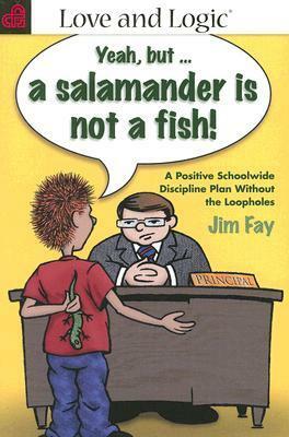 Yeah, but...a salamander is not a fish!Schoolwide Discipline Plan Without the Loopholes by Jim Fay