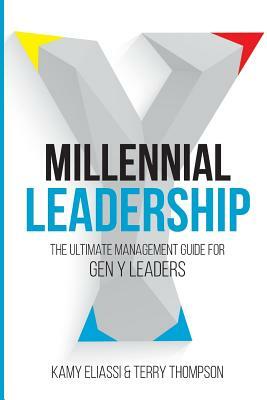 Millennial Leadership: The Ultimate Management Guide for Gen Y Leaders by Kamy Eliassi, Thompson Terry