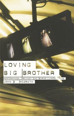 Loving Big Brother: Surveillance Culture and Performance Space by John McGrath