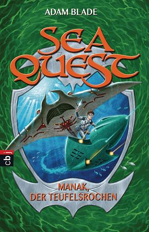 Sea Quest - Manak, der Teufelsrochen by Adam Blade, Adam Blade