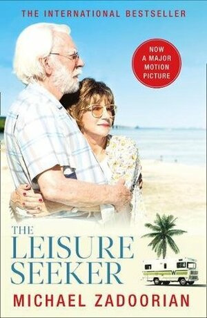 The Leisure Seeker: Read the Book That Inspired the Movie by Michael Zadoorian