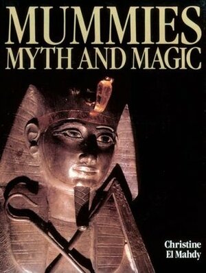 Mummies, Myth and Magic in Ancient Egypt by Christine Hobson el-Mahdy