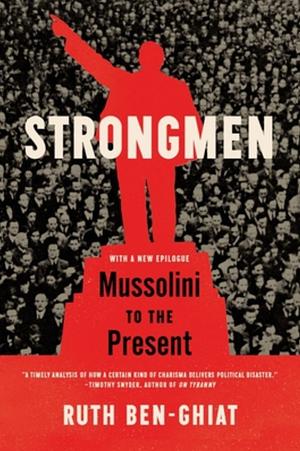 Strongmen: Mussolini to the Present by Ruth Ben-Ghiat