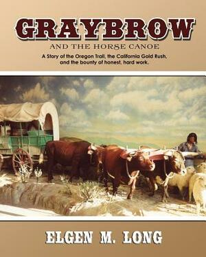 Graybrow and the Horse Canoe by Elgen M. Long