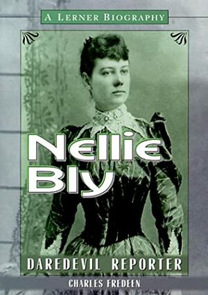 Nellie Bly: Daredevil Reporter by Charles Fredeen