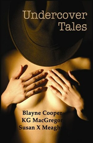 Undercover Tales by Blayne Cooper, K.G. MacGregor, Susan X. Meagher