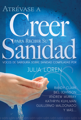 Atrévase a Creer Para Recibir Su Sanidad by Julia Loren