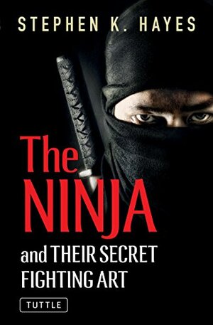 The Ninja and Their Secret Fighting Art by Stephen K. Hayes