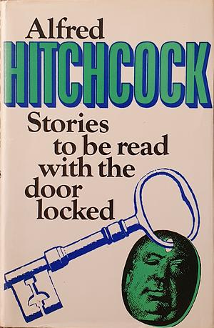 Alfred Hitchcock Presents Stories to Be Read with the Door Locked by Alfred Hitchcock