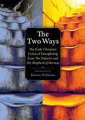 The Two Ways: The Early Christian Vision of Discipleship from the Didache and the Shepherd of Hermas by 