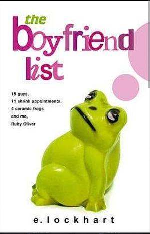 The Boyfriend List: 15 Guys, 11 Shrink Appointments, 4 Ceramic Frogs and Me, Ruby Oliver by E. Lockhart