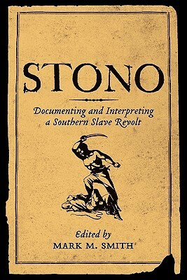 Stono: Documenting and Interpreting a Southern Slave Revolt by Mark M. Smith