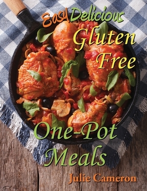Easy Delicious Gluten-Free One-Pot Meals by Julie Cameron