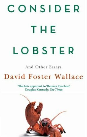 Consider The Lobster: Essays and Arguments by David Foster Wallace
