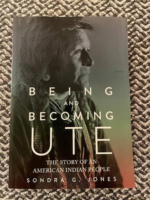 Being and Becoming Ute: The Story of an American Indian People by Sondra G. Jones