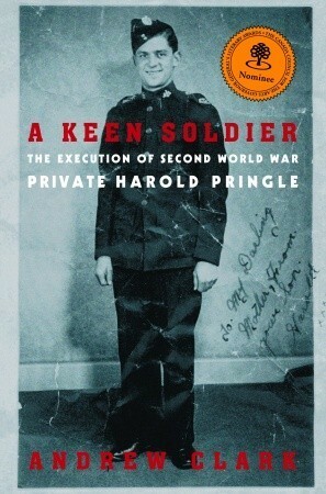 A Keen Soldier: The Execution of Second World War Private Harold Pringle by Andrew Clark