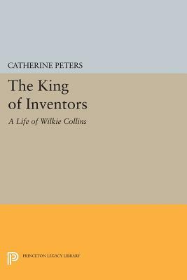 The King of Inventors: A Life of Wilkie Collins by Catherine Peters