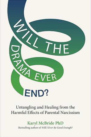 Will the Drama Ever End?: Untangling and Healing from the Harmful Effects of Parental Narcissism by Karyl McBride