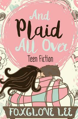 And Plaid All Over: Teen Fiction by Foxglove Lee