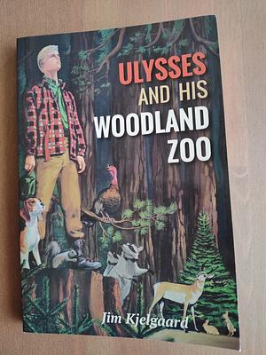 Ulysses and his Woodland Zoo by Jim Kjelgaard