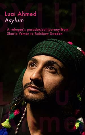 Asylum: A refugee's paradoxical journey from Sharia Yemen to Rainbow Sweden by Luai Ahmed