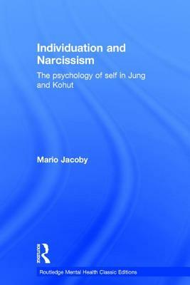 Individuation and Narcissism: The Psychology of Self in Jung and Kohut by Mario Jacoby