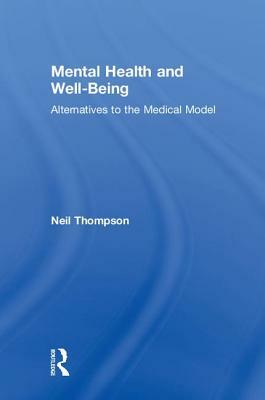 Mental Health and Well-Being: Alternatives to the Medical Model by Neil Thompson